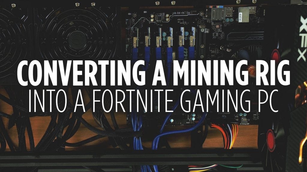 Converting a Mining Rig into a Fortnite Gaming PC
