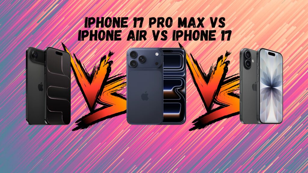 iPhone 17 Pro Max vs iPhone 17 vs iPhone Air